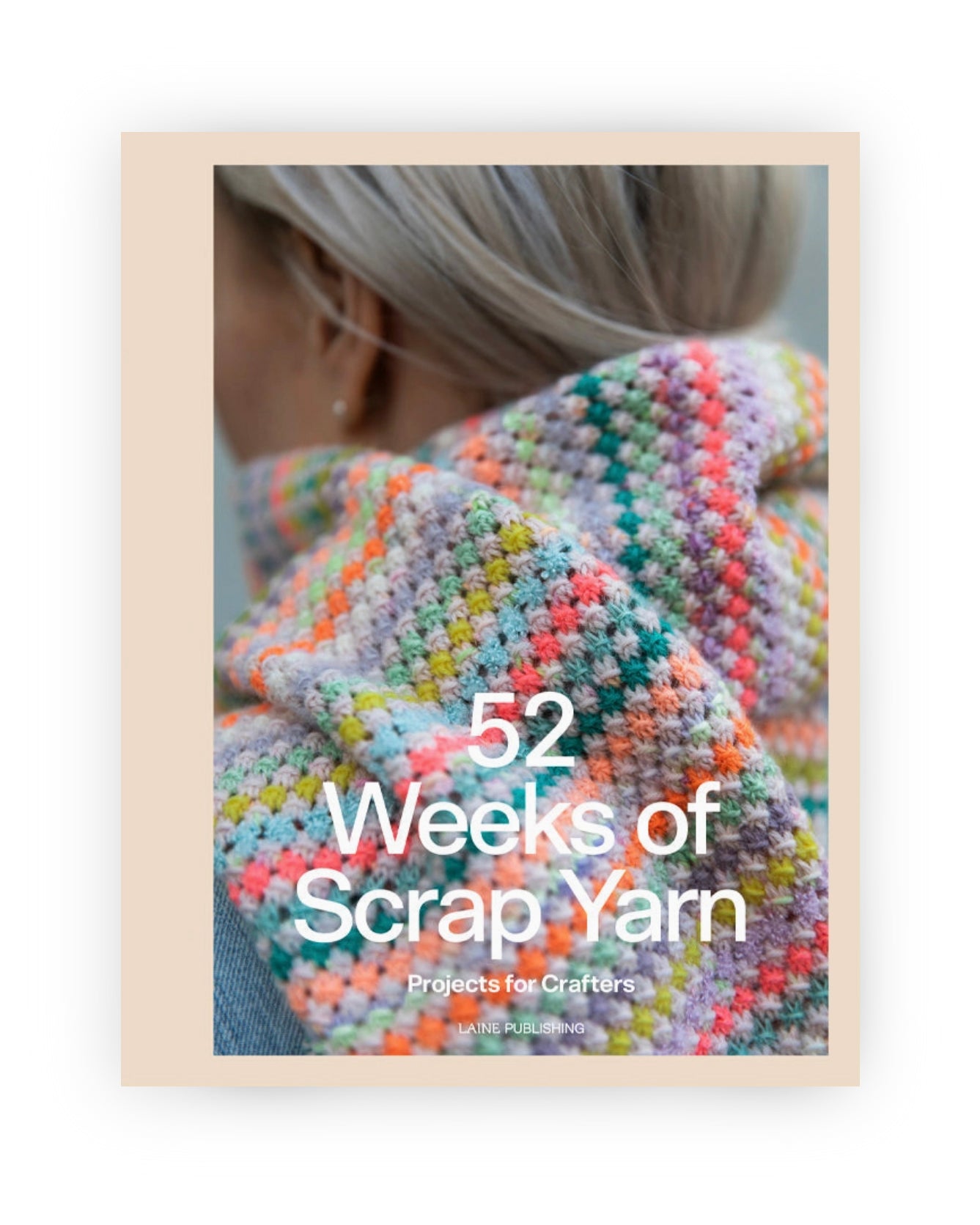 52 Weeks of Scrap Yarn: Projects for Crafters